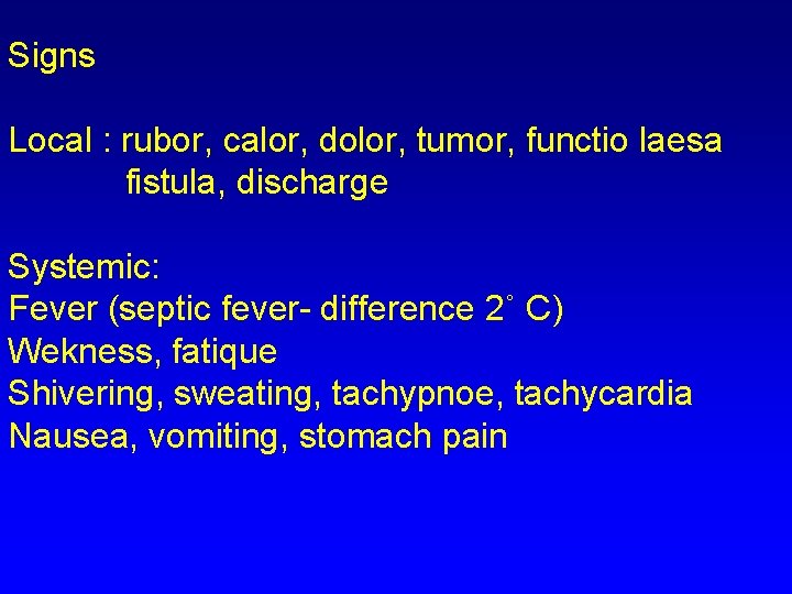 Signs Local : rubor, calor, dolor, tumor, functio laesa fistula, discharge Systemic: Fever (septic Signs Local : rubor, calor, dolor, tumor, functio laesa fistula, discharge Systemic: Fever (septic
