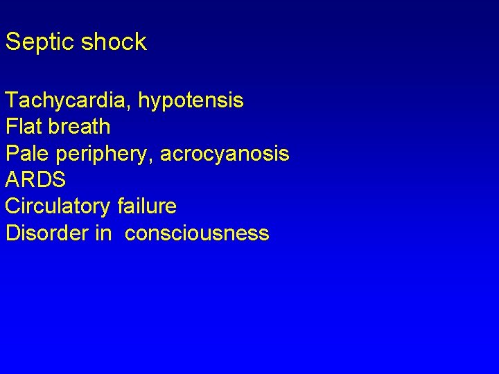 Septic shock Tachycardia, hypotensis Flat breath Pale periphery, acrocyanosis ARDS Circulatory failure Disorder in Septic shock Tachycardia, hypotensis Flat breath Pale periphery, acrocyanosis ARDS Circulatory failure Disorder in
