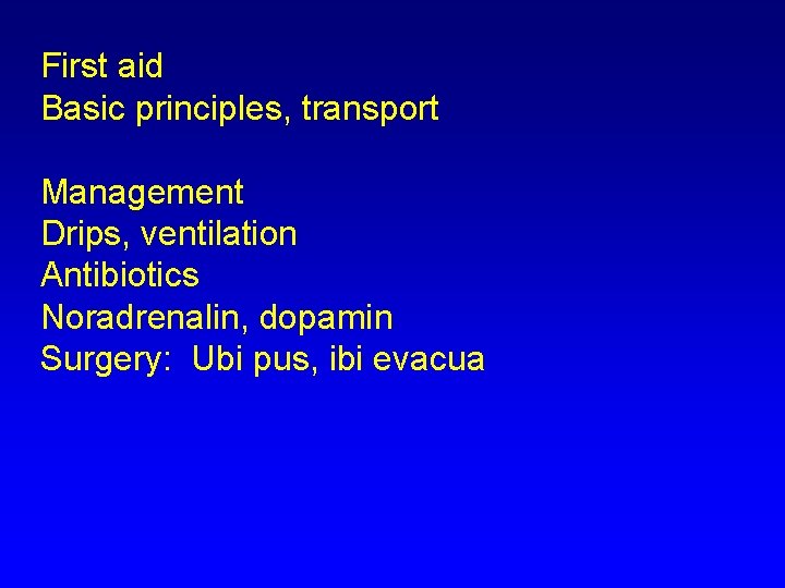 First aid Basic principles, transport Management Drips, ventilation Antibiotics Noradrenalin, dopamin Surgery: Ubi pus, First aid Basic principles, transport Management Drips, ventilation Antibiotics Noradrenalin, dopamin Surgery: Ubi pus,