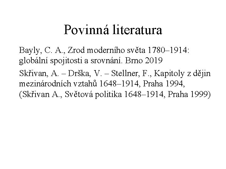 Povinná literatura Bayly, C. A. , Zrod moderního světa 1780– 1914: globální spojitosti a