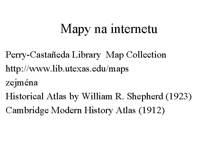 Mapy na internetu Perry-Castañeda Library Map Collection http: //www. lib. utexas. edu/maps zejména Historical
