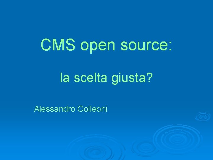 CMS open source: la scelta giusta? Alessandro Colleoni 