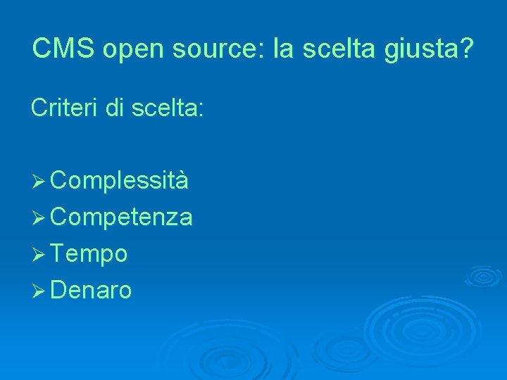 CMS open source: la scelta giusta? Criteri di scelta: Ø Complessità Ø Competenza Ø