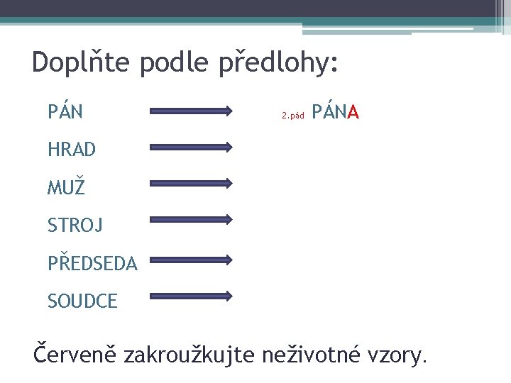 Doplňte podle předlohy: PÁN 2. pád PÁNA HRAD MUŽ STROJ PŘEDSEDA SOUDCE Červeně zakroužkujte