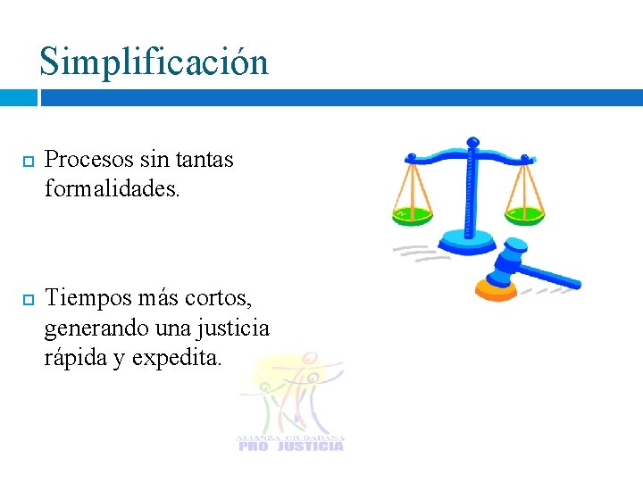 Simplificación Procesos sin tantas formalidades. Tiempos más cortos, generando una justicia rápida y expedita.