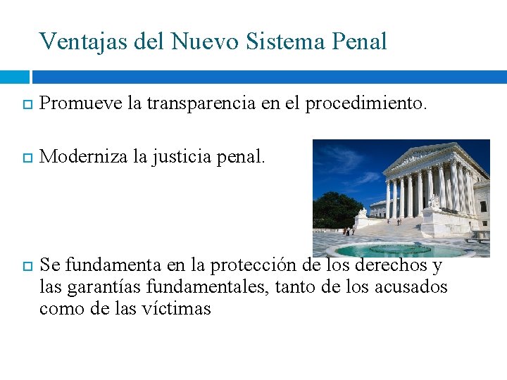 Ventajas del Nuevo Sistema Penal Promueve la transparencia en el procedimiento. Moderniza la justicia