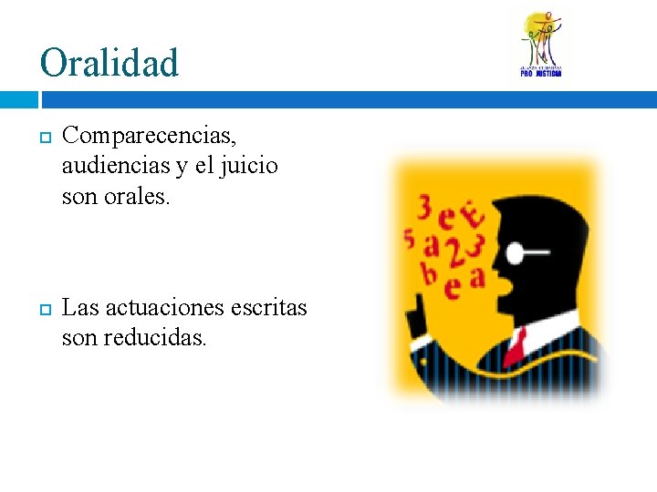 Oralidad Comparecencias, audiencias y el juicio son orales. Las actuaciones escritas son reducidas. 