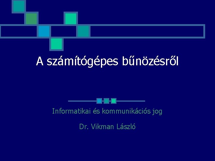 A számítógépes bűnözésről Informatikai és kommunikációs jog Dr. Vikman László 