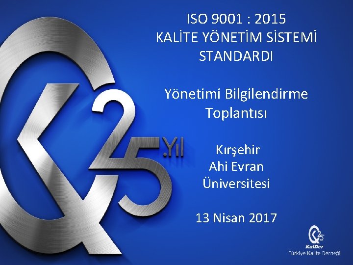ISO 9001 : 2015 KALİTE YÖNETİM SİSTEMİ STANDARDI Yönetimi Bilgilendirme Toplantısı Kırşehir Ahi Evran