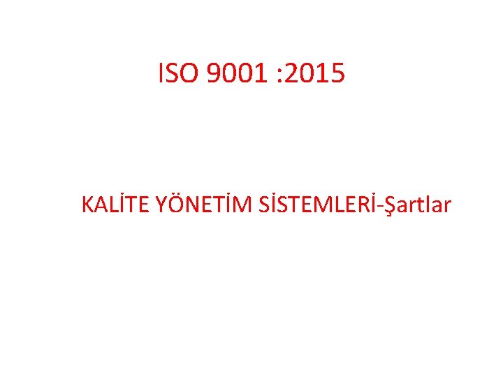 ISO 9001 : 2015 KALİTE YÖNETİM SİSTEMLERİ-Şartlar 