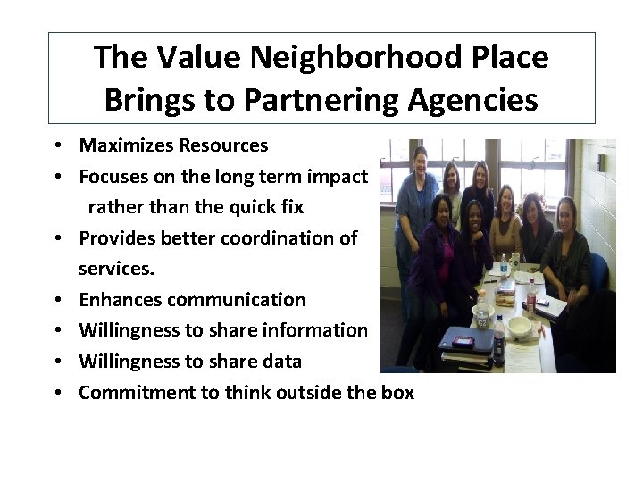 The Value Neighborhood Place Brings to Partnering Agencies • Maximizes Resources • Focuses on