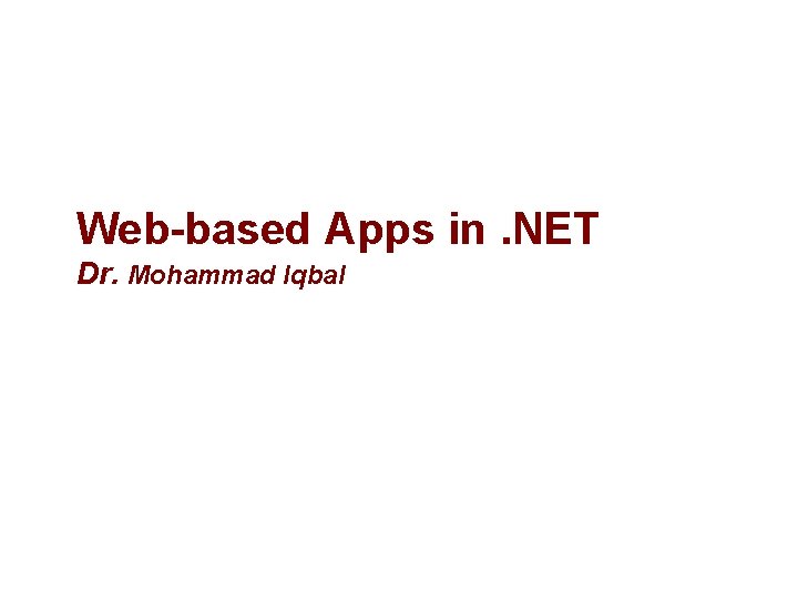 Web-based Apps in. NET Dr. Mohammad Iqbal 