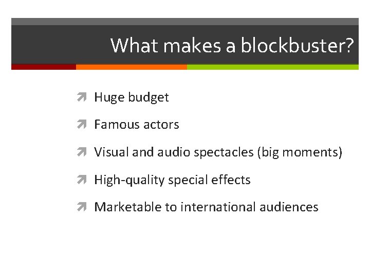 What makes a blockbuster? Huge budget Famous actors Visual and audio spectacles (big moments) What makes a blockbuster? Huge budget Famous actors Visual and audio spectacles (big moments)