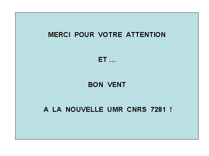 MERCI POUR VOTRE ATTENTION ET … BON VENT A LA NOUVELLE UMR CNRS 7281 MERCI POUR VOTRE ATTENTION ET … BON VENT A LA NOUVELLE UMR CNRS 7281