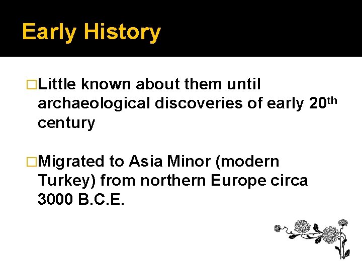 Early History �Little known about them until archaeological discoveries of early 20 th century