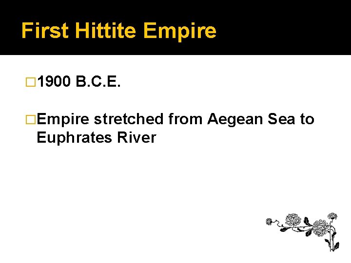 First Hittite Empire � 1900 B. C. E. �Empire stretched from Aegean Sea to