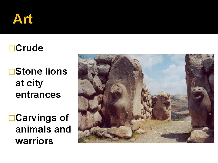 Art �Crude �Stone lions at city entrances �Carvings of animals and warriors 