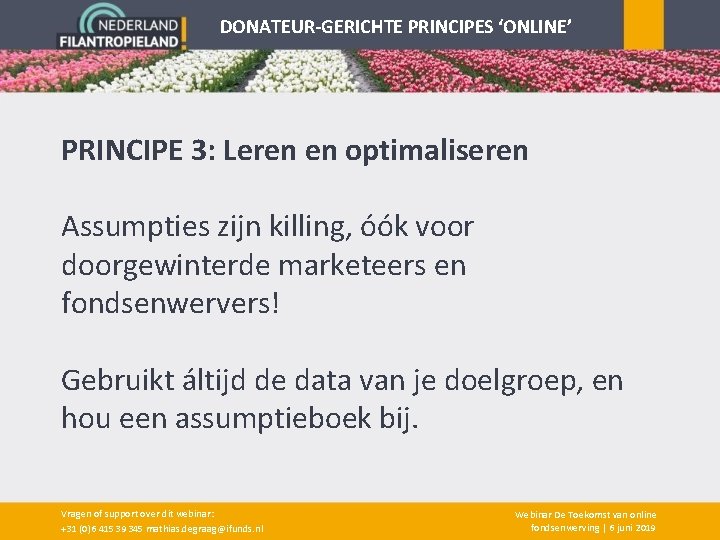 DONATEUR-GERICHTE PRINCIPES ‘ONLINE’ PRINCIPE 3: Leren en optimaliseren Assumpties zijn killing, óók voor doorgewinterde