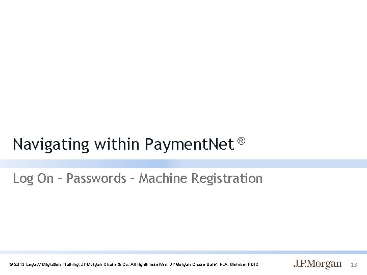 Navigating within Payment. Net ® Log On – Passwords – Machine Registration © 2013