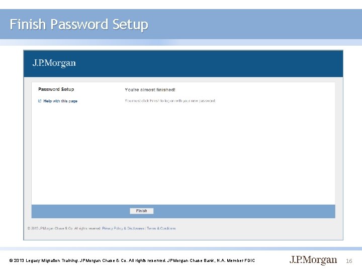 Finish Password Setup © 2013 Legacy Migration Training. JPMorgan Chase & Co. All rights