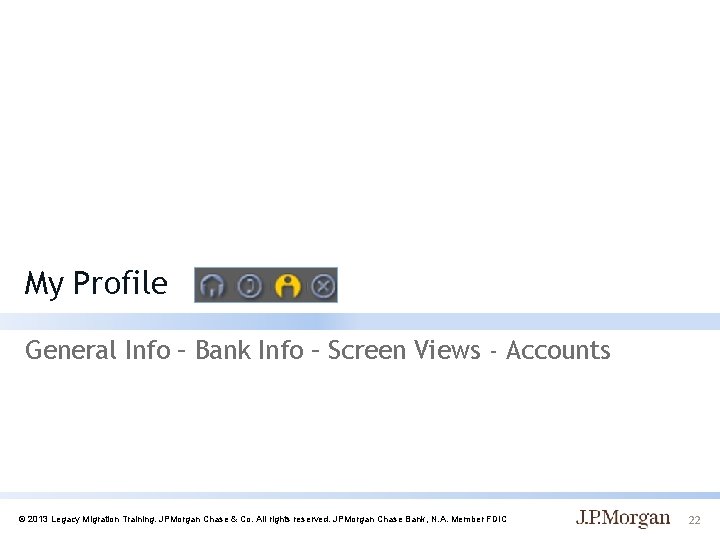 My Profile General Info – Bank Info – Screen Views - Accounts © 2013