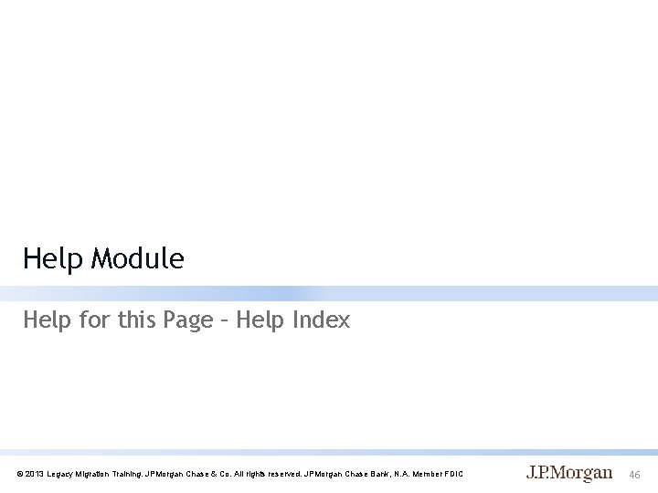 Help Module Help for this Page – Help Index © 2013 Legacy Migration Training.