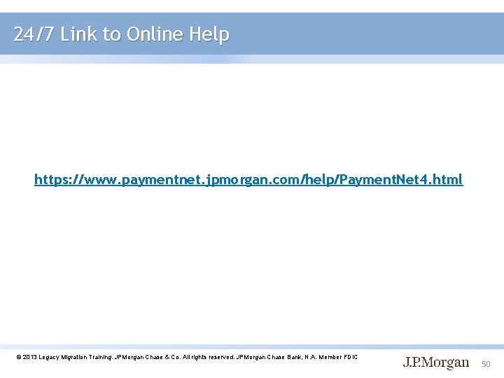 24/7 Link to Online Help https: //www. paymentnet. jpmorgan. com/help/Payment. Net 4. html ©