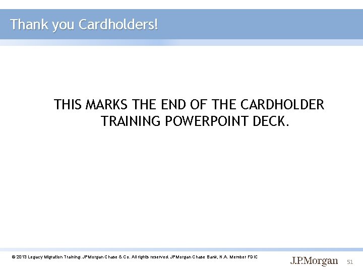 Thank you Cardholders! THIS MARKS THE END OF THE CARDHOLDER TRAINING POWERPOINT DECK. ©