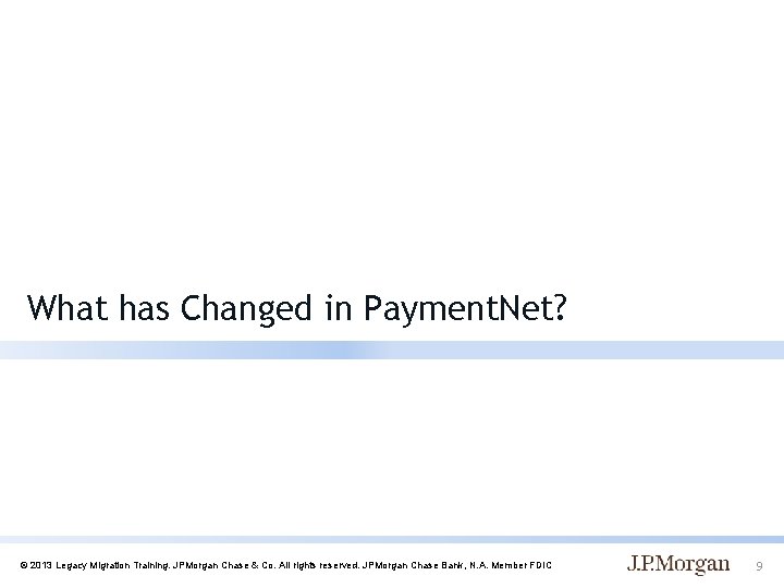 What has Changed in Payment. Net? © 2013 Legacy Migration Training. JPMorgan Chase &