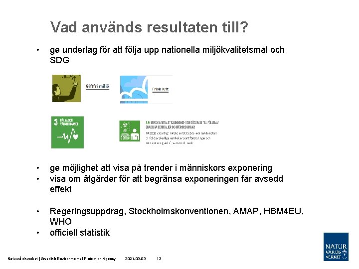 Vad används resultaten till? • ge underlag för att följa upp nationella miljökvalitetsmål och
