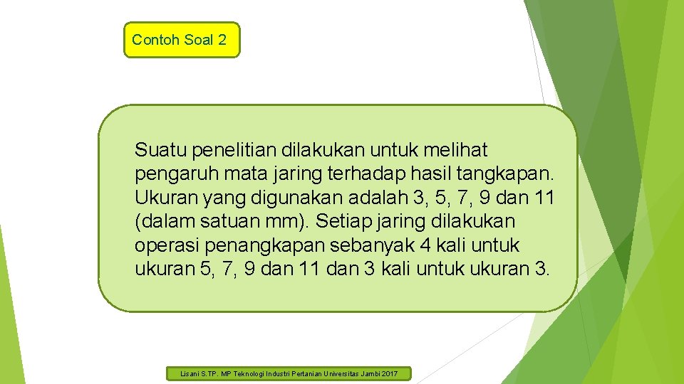 Contoh Soal 2 Suatu penelitian dilakukan untuk melihat pengaruh mata jaring terhadap hasil tangkapan.