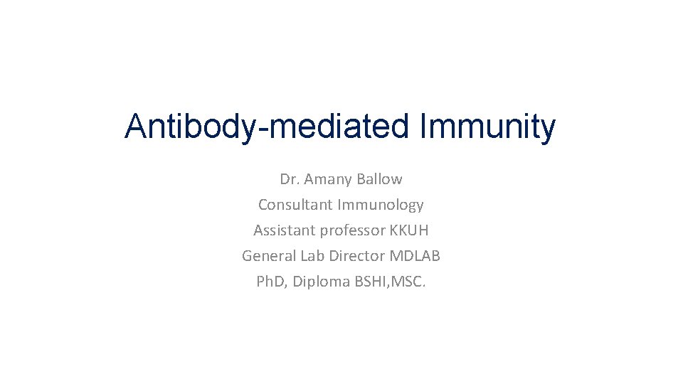 Antibody-mediated Immunity Dr. Amany Ballow Consultant Immunology Assistant professor KKUH General Lab Director MDLAB