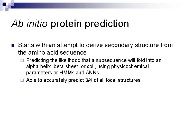 Ab initio protein prediction n Starts with an attempt to derive secondary structure from