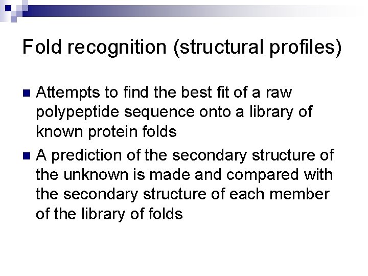 Fold recognition (structural profiles) Attempts to find the best fit of a raw polypeptide