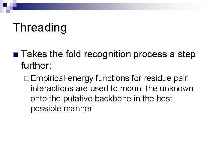 Threading n Takes the fold recognition process a step further: ¨ Empirical-energy functions for