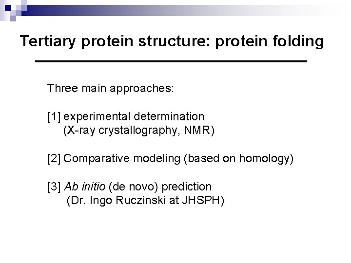 Tertiary protein structure: protein folding Three main approaches: [1] experimental determination (X-ray crystallography, NMR)