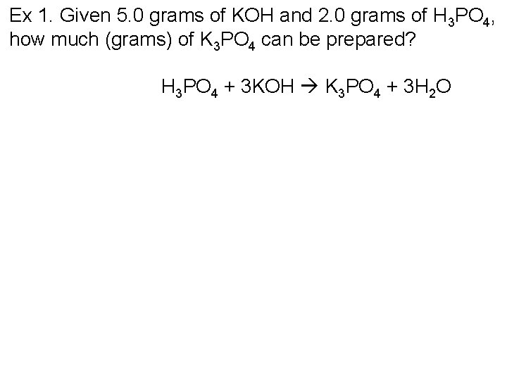 Ex 1. Given 5. 0 grams of KOH and 2. 0 grams of H