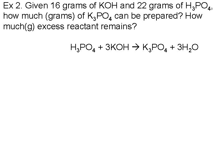 Ex 2. Given 16 grams of KOH and 22 grams of H 3 PO