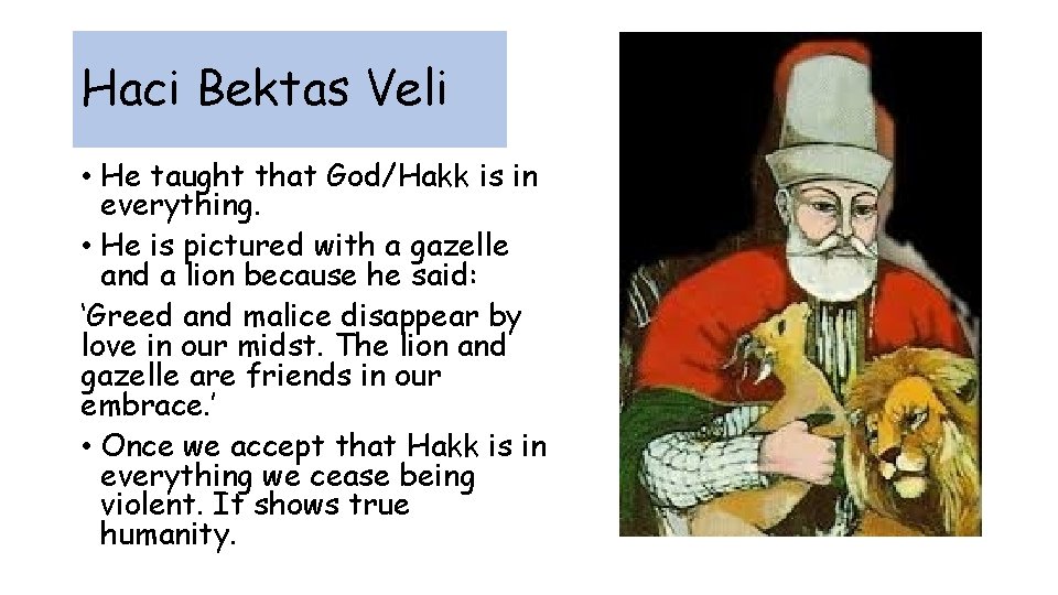 Haci Bektas Veli • He taught that God/Hakk is in everything. • He is