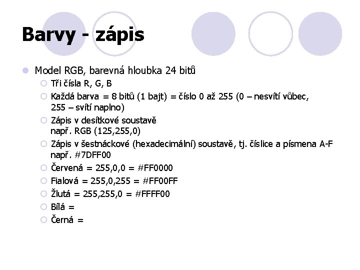 Barvy - zápis l Model RGB, barevná hloubka 24 bitů ¡ Tři čísla R,