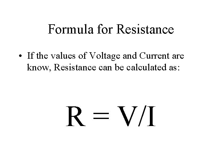 Formula for Resistance • If the values of Voltage and Current are know, Resistance