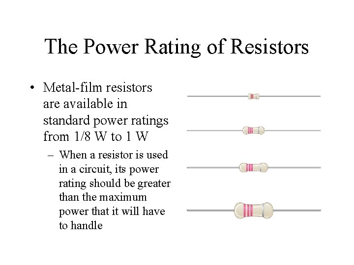 The Power Rating of Resistors • Metal-film resistors are available in standard power ratings