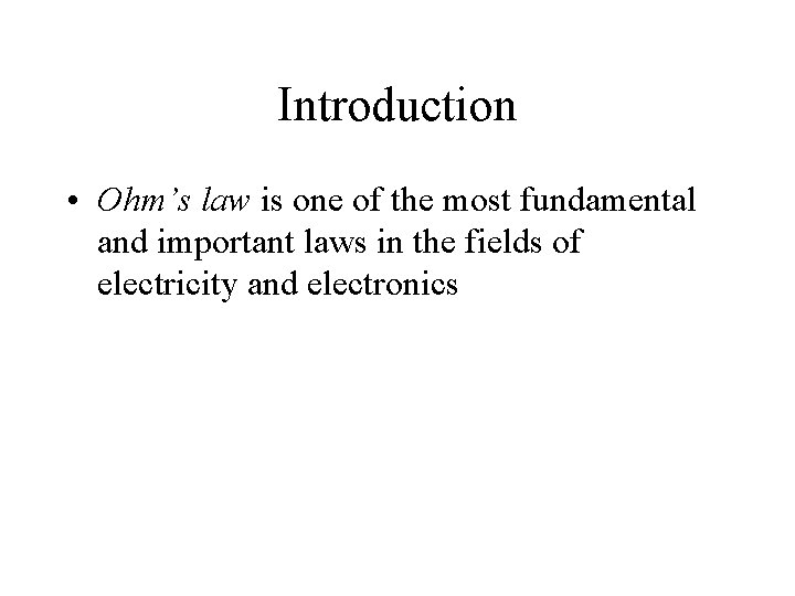 Introduction • Ohm’s law is one of the most fundamental and important laws in