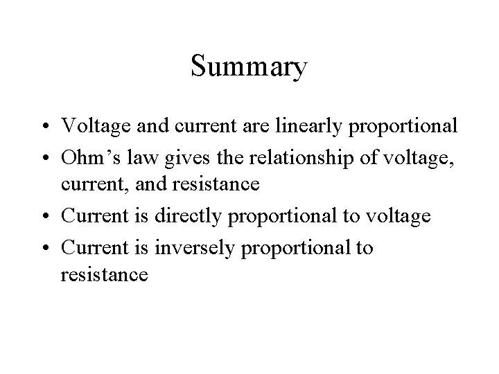 Summary • Voltage and current are linearly proportional • Ohm’s law gives the relationship