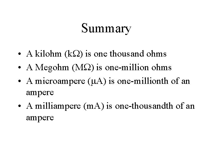 Summary • A kilohm (k ) is one thousand ohms • A Megohm (M