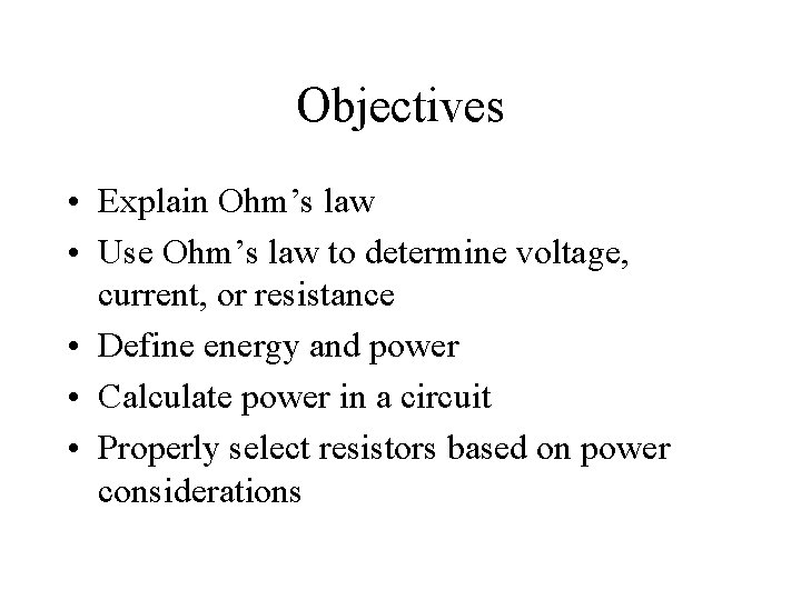 Objectives • Explain Ohm’s law • Use Ohm’s law to determine voltage, current, or