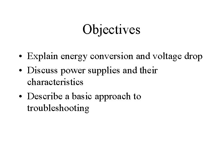 Objectives • Explain energy conversion and voltage drop • Discuss power supplies and their