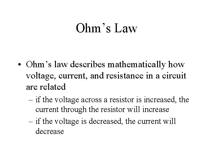 Ohm’s Law • Ohm’s law describes mathematically how voltage, current, and resistance in a