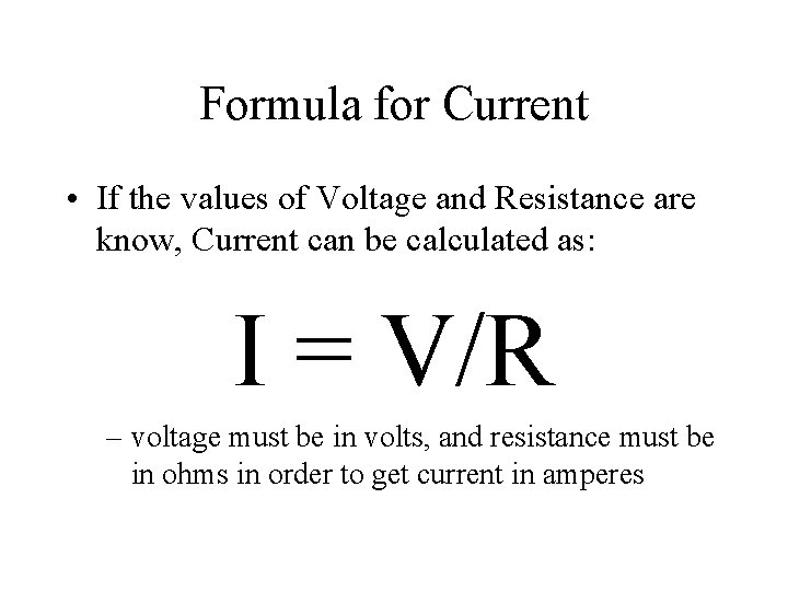 Formula for Current • If the values of Voltage and Resistance are know, Current