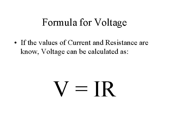 Formula for Voltage • If the values of Current and Resistance are know, Voltage